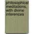 Philosophical Meditations, With Divine Inferences