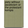 Piety Without Asceticism or the Protestant Kempis door Henry Scougal