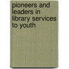 Pioneers and Leaders in Library Services to Youth door Marilyn Miller