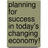 Planning For Success In Today's Changing Economy! door Raymond E. Kallaher