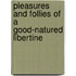 Pleasures And Follies Of A Good-Natured Libertine