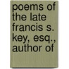 Poems Of The Late Francis S. Key, Esq., Author Of door Francis Scott Key
