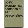 Poetic Biographical Sketches Of Earl Beaconsfield door Daniel Bryan