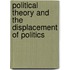 Political Theory And The Displacement Of Politics