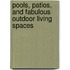 Pools, Patios, and Fabulous Outdoor Living Spaces