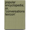 Popular Encyclopedia; Or, 'Conversations Lexicon' door Popular Encyclopedia