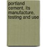 Portland Cement, Its Manufacture, Testing and Use