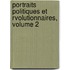 Portraits Politiques Et Rvolutionnaires, Volume 2