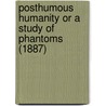 Posthumous Humanity Or A Study Of Phantoms (1887) door Adolphe D'Assier