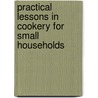 Practical Lessons In Cookery For Small Households door Georgette Bendall