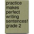 Practice Makes Perfect Writing Sentences! Grade 2