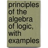 Principles Of The Algebra Of Logic, With Examples by Alexander MacFarlane