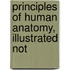 Principles of Human Anatomy, Illustrated Not