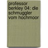 Professor Berkley 04: Die Schmuggler vom Hochmoor by Corinna Harder
