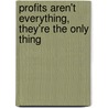 Profits Aren't Everything, They'Re The Only Thing door Samantha Marshall