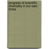 Progress of Scientific Chemistry in Our Own Times door William Augustus Tilden