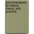 Psychoanalysis; Its History, Theory, And Practice