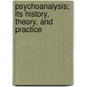 Psychoanalysis; Its History, Theory, And Practice by Andre Tridon