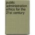 Public Administration Ethics for the 21st Century