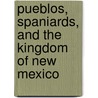 Pueblos, Spaniards, And The Kingdom Of New Mexico door John L. Kessell