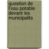 Question de L'Eau Potable Devant Les Municipalits