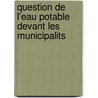 Question de L'Eau Potable Devant Les Municipalits by Pierre Guichard