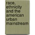 Race, Ethnicity And The American Urban Mainstream