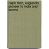 Ralph Fitch, England's Pioneer To India And Burma door John Horton Ryley