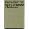 Recollections and Letters of General Robert E Lee by Robert E. Lee