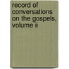 Record Of Conversations On The Gospels, Volume Ii by Amos Bronson Alcott