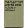 Red Eagle: Wars With The Creek Indians Of Alabama door Onbekend
