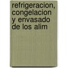 Refrigeracion, Congelacion y Envasado de Los Alim door A. Madrid