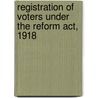 Registration Of Voters Under The Reform Act, 1918 by J. Renwick Seager