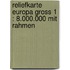 Reliefkarte Europa Gross 1 : 8.000.000 mit Rahmen