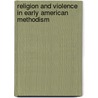 Religion And Violence In Early American Methodism by Jeffrey Williams