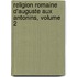 Religion Romaine D'Auguste Aux Antonins, Volume 2