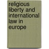 Religious Liberty and International Law in Europe door Malcolm Evans