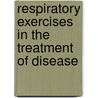 Respiratory Exercises In The Treatment Of Disease door Harry Campbell