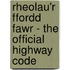 Rheolau'r Ffordd Fawr - The Official Highway Code