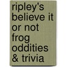 Ripley's Believe It or Not Frog Oddities & Trivia door Tim O'Brien