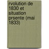 Rvolution de 1830 Et Situation Prsente (Mai 1833) by Tienne Cabet