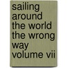 Sailing Around The World The Wrong Way Volume Vii door Jr. Harold Knoll