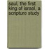 Saul, The First King Of Israel, A Scripture Study