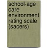 School-Age Care Environment Rating Scale (Sacers) by Thelma Harms