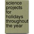 Science Projects For Holidays Throughout The Year
