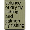 Science of Dry Fly Fishing and Salmon Fly Fishing door Frederick George Shaw