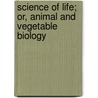 Science of Life; Or, Animal and Vegetable Biology door Joseph Henry Wythe