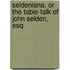 Seldeniana, Or The Table-Talk Of John Selden, Esq