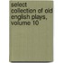 Select Collection of Old English Plays, Volume 10