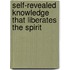 Self-Revealed Knowledge That Liberates The Spirit